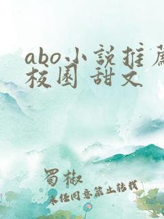 abo小说推荐校园 甜文