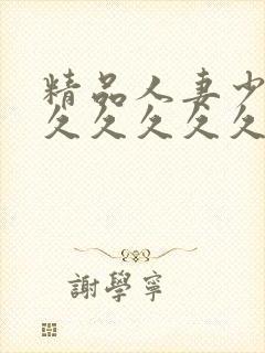 精品人妻少妇久久久久久久久久久久