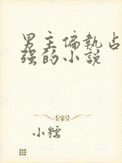 男主偏执占有欲强的小说