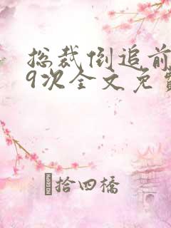 总裁倒追前妻99次全文免费阅读1