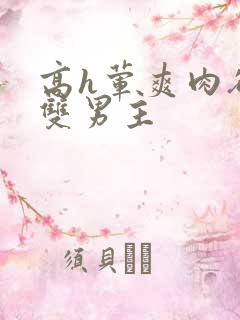 高h荤爽肉欲文双男主