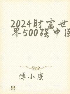 2024财富世界500强中国企业