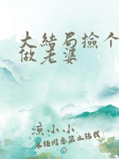 大结局捡个校花做老婆