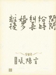 离婚纠纷开庭之后多长时间拿判决书