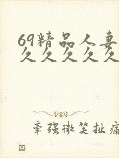 69精品人妻久久久久久久