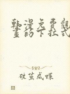 韩漫免费观看漫画的下拉式