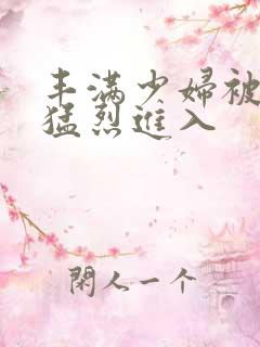 丰满少妇被黑人猛烈进入