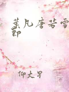 叶凡唐若雪全章节