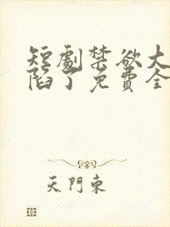 短剧禁欲大佬沦陷了免费全集