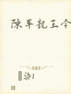陈平龙王令最新