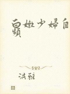 白嫩少妇自拍视频