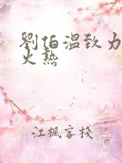 刘伯温致力打造火热