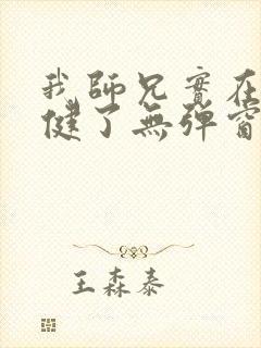 我师兄实在太稳健了无弹窗免费阅读