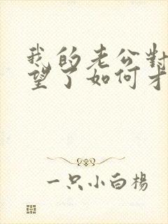 我的老公对我失望了如何才能挽回