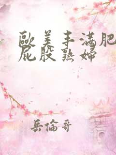 欧美丰满肥臀大屁股熟妇