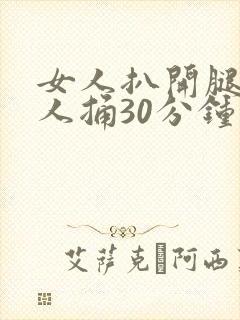 女人扒开腿让男人捅30分钟