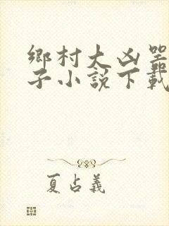 乡村大凶器龙傻子小说下载