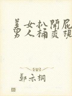 美女扒开屁股让男人桶爽视频网站