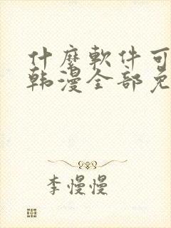 什么软件可以看韩漫全部免费的