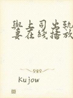 与上司出轨的人妻在线播放