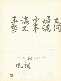 丰满少妇又爽又紧又丰满网站