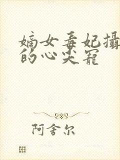 嫡女毒妃摄政王的心尖宠