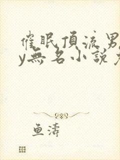 催眠顶流男团by无名小说免费阅读