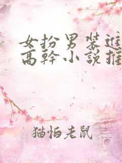 女扮男装进男寝高干小说推荐