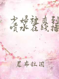 少妇被爽到高潮喷水在线播放