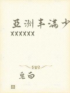 亚洲丰满少妇xxxxxxx