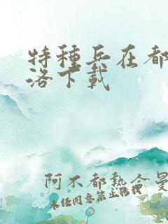 特种兵在都市杨洛下载