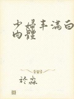 少妇丰满白嫩的肉体