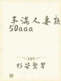 丰满人妻熟妇乱50aaa