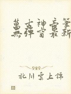 万古神帝笔趣阁无弹窗最新章节飞天鱼