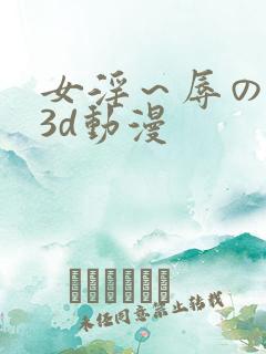 女淫～辱の触手3d动漫