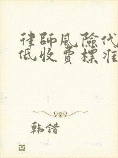 律师风险代理最低收费标准