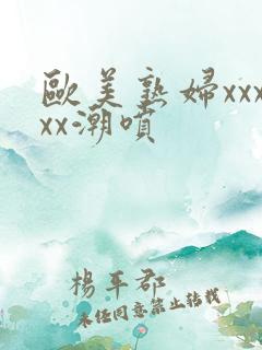 欧美熟妇xxxxx潮喷