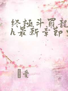 终极斗罗龙神yh最新章节更新