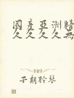 国产亚洲精品久久久久久无99