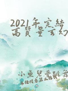 2021年完结高质量玄幻小说推荐
