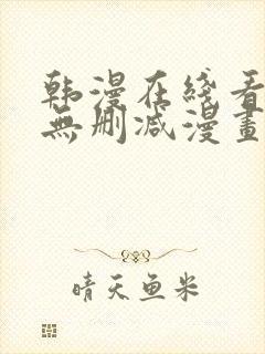 韩漫在线看免费无删减漫画