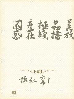 国产极品美女诱惑在线播放