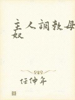 主人调教母狗贱奴