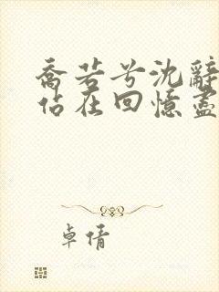 乔若兮沈辞安他站在回忆尽头在线阅读