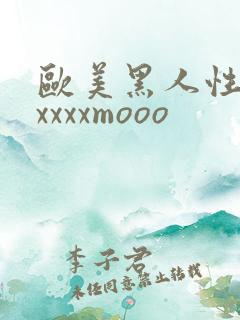 欧美黑人性猛交xxxxmooo
