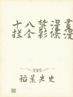 十八禁漫画无遮拦全彩条漫