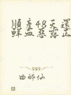 顺产48天还有鲜血恶露正常吗