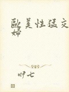 欧美性猛交老熟妇