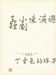 王小亿演过哪些短剧