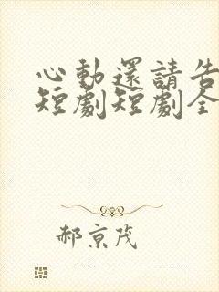 心动还请告诉我短剧短剧全集在线观看